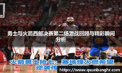 勇士与火箭西部决赛第二场激战回顾与精彩瞬间分析