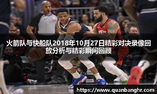 火箭队与快船队2018年10月27日精彩对决录像回放分析与精彩瞬间回顾