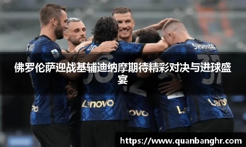 佛罗伦萨迎战基辅迪纳摩期待精彩对决与进球盛宴