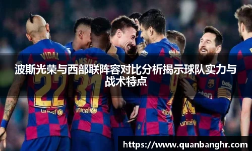 波斯光荣与西部联阵容对比分析揭示球队实力与战术特点