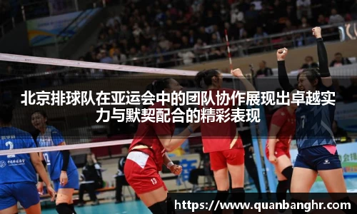 北京排球队在亚运会中的团队协作展现出卓越实力与默契配合的精彩表现
