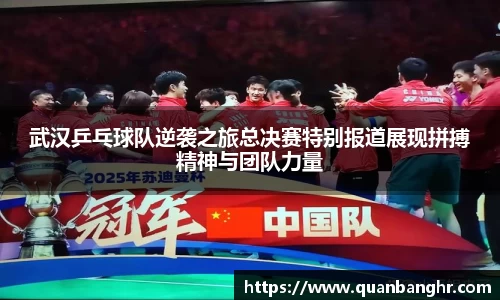 武汉乒乓球队逆袭之旅总决赛特别报道展现拼搏精神与团队力量