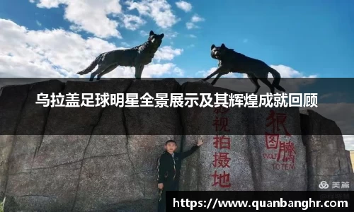 乌拉盖足球明星全景展示及其辉煌成就回顾